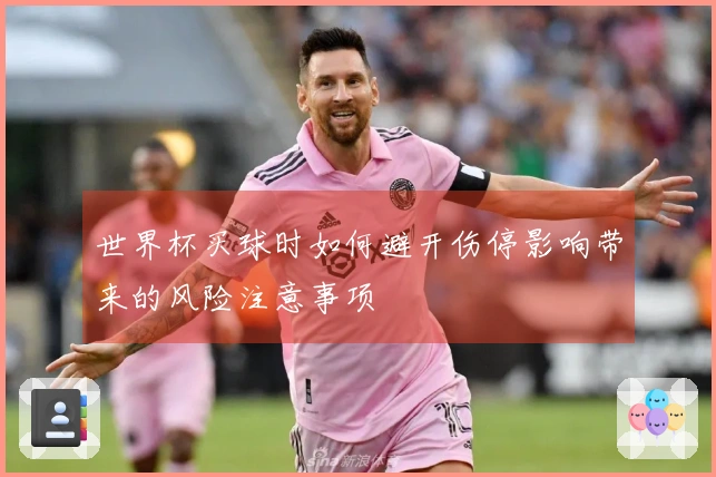 世界杯买球时如何避开伤停影响带来的风险注意事项